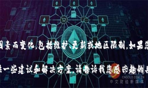 目前，我无法实时查询应用程序或服务的可用性，包括Tokenim。Tokenim的可用性可能会因多种因素而变化，包括维护、更新或地区限制。如果您想知道Tokenim是否能使用，建议访问其官方网站或相关社交媒体渠道，查看最新的公告和更新。

如果您需要一些具体的信息或对Tokenim的功能有疑问，我可以帮助阐述一般性的知识，或者提供一些建议和解决方案。请告诉我您感兴趣的具体内容。
