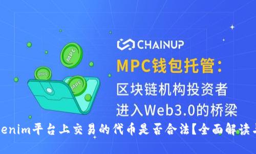 在Tokenim平台上交易的代币是否合法？全面解读与分析