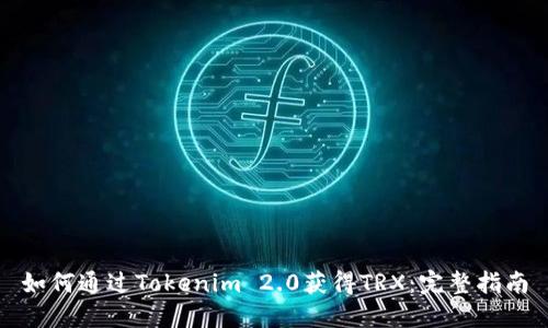 如何通过Tokenim 2.0获得TRX：完整指南