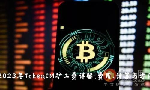 2023年TokenIM矿工费详解：费用、计算与方法
