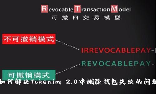 如何解决Tokenim 2.0中删除钱包失败的问题
