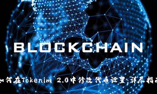 如何在Tokenim 2.0中修改代币设置：详尽指南