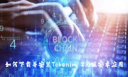 如何下载并安装Tokenim 2.0版安卓应用
