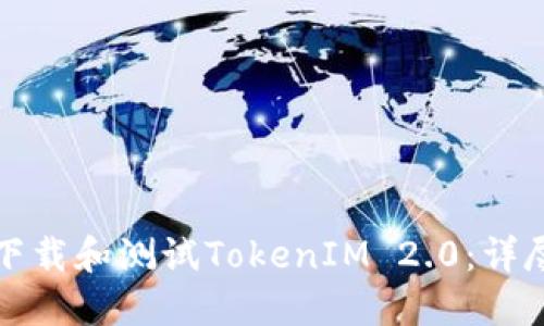 如何下载和测试TokenIM 2.0：详尽指南