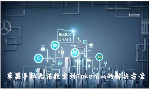 苹果手机无法搜索到Tokenim的解决方案