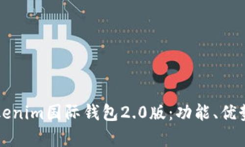 全面解析Tokenim国际钱包2.0版：功能、优势及使用指南