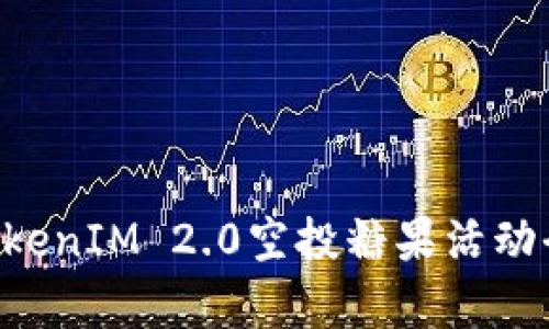6月TokenIM 2.0空投糖果活动全解析