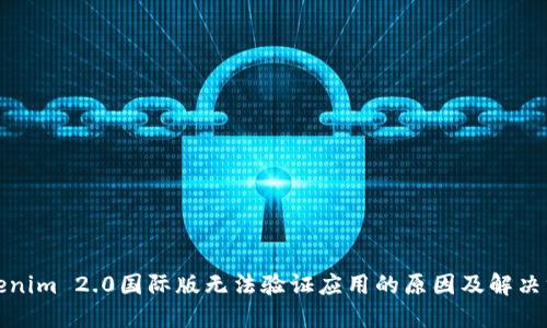 Tokenim 2.0国际版无法验证应用的原因及解决方案
