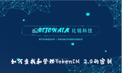 如何查找和管理TokenIM 2.0的密钥