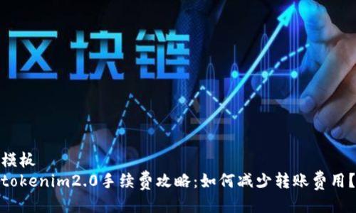 模板  
tokenim2.0手续费攻略：如何减少转账费用？