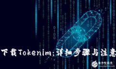 如何下载Tokenim：详细步骤与注意事项
