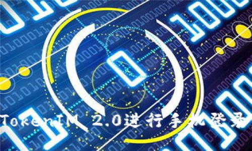 如何使用TokenIM 2.0进行手机登录：全面指南