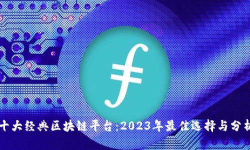 十大经典区块链平台：2023年最佳选择与分析