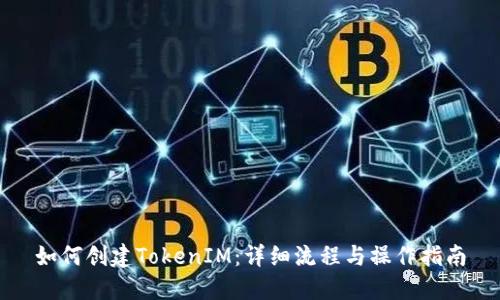 如何创建TokenIM：详细流程与操作指南