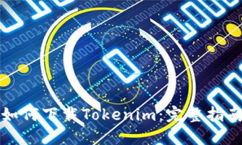 如何下载Tokenim：完整指南