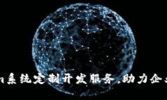 专业Tokenim系统定制开发服务，助力企业数字化转